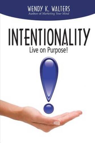 Intentionality: Live on Purpose – Paperback By Walters, Wendy K – VERY GOOD