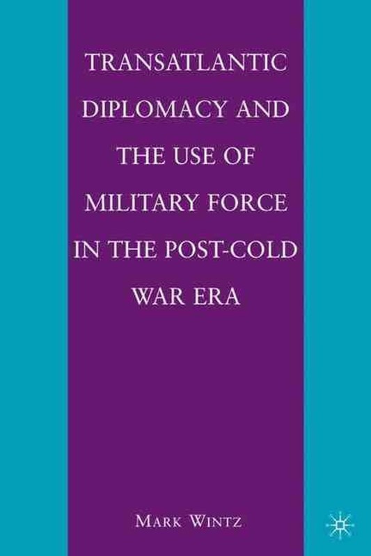 Transatlantic Diplomacy and the Use of Military Force in the Post-Cold War Era b