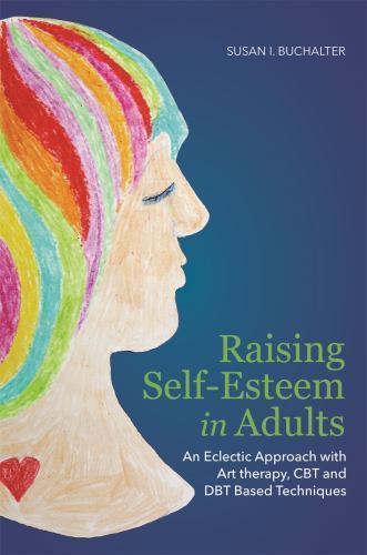 Raising Self-Esteem in Adults : An Eclectic Approach With Art Therapy, CBT an…