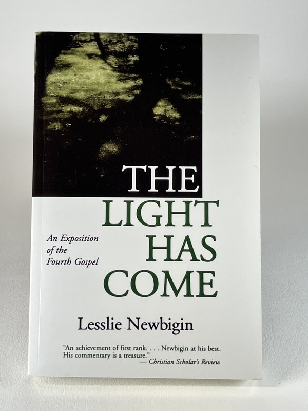 The Light Has Come : An Exposition of the Fourth Gospel by Lesslie Newbigin