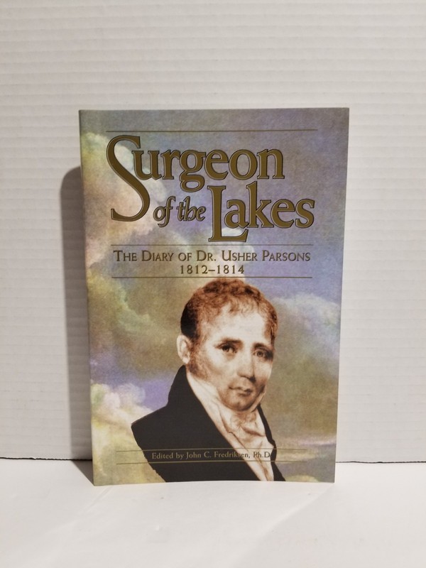 Surgeon of the Lakes : The Diary of Dr. Usher Parsons, 1812-1814 by John C. (ed