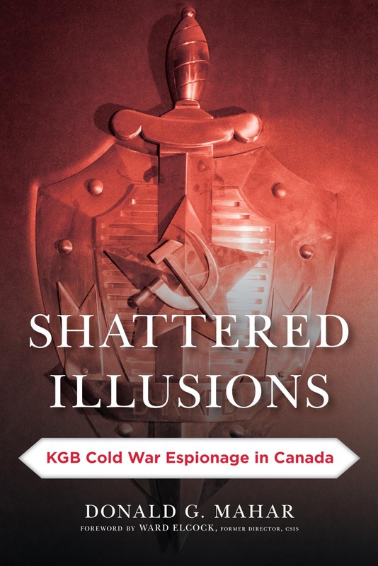 Shattered Illusions: KGB Cold War Espionage in Canada (Security and Professi…