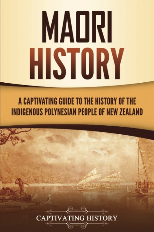 Māori History: A Captivating Guide to the History of the Indigenous Polynes…