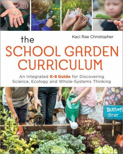 School Garden Curriculum : An Integrated K-8 Guide for Discovering Science, E…