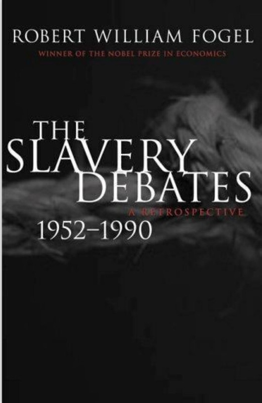 The Slavery Debates, 1952-1990 : a Retrospective by Robert W. Fogel