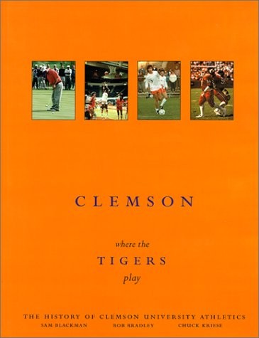 CLEMSON-WHERE THE TIGERS PLAY: THE HISTORY OF CLEMSON By Bob Bradley & Sam VG