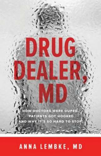 Drug Dealer, MD: How Doctors Were Duped, Patients Got Hooked, and Why It’ – GOOD