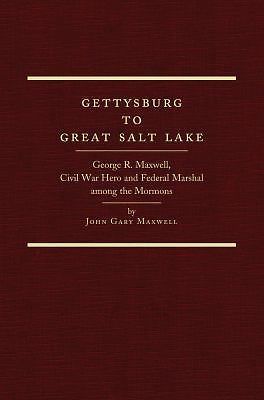 Gettysburg to Great Salt Lake: George R. Maxwell, Civil War Hero and Federal…