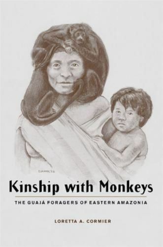 Kinship with Monkeys: The Guajá Foragers of Eastern Amazonia (Historical Ecolog