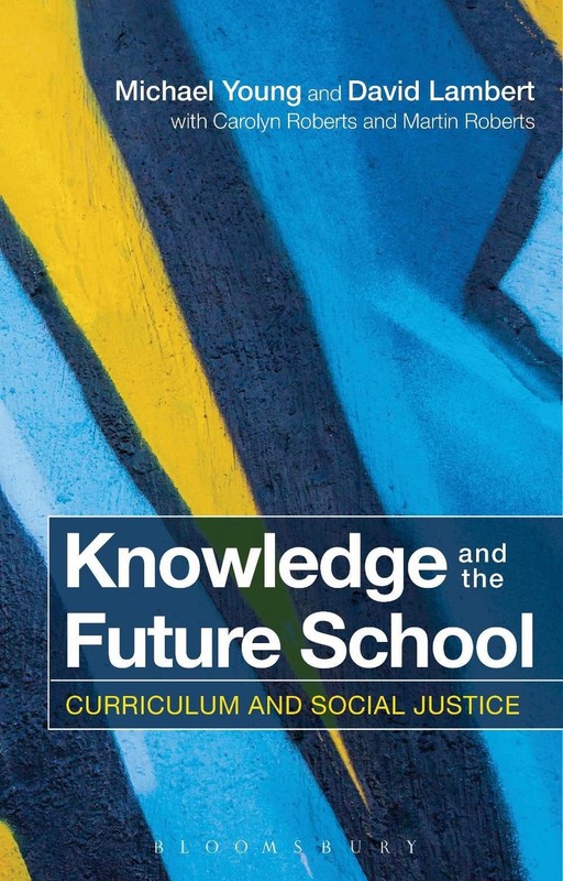 Knowledge and the Future School: Curriculum and Social Justice by Michael Young