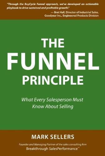 The Funnel Principle: What Every Salesperson Must Know About Selling – VERY GOOD