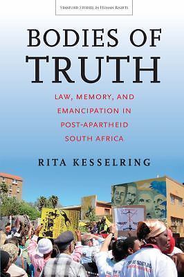 Bodies of Truth: Law, Memory, and Emancipation in Post-Apartheid South Africa (S