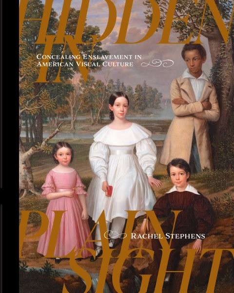 Hidden in Plain Sight : Concealing Enslavement in American Visual Culture, Ha…