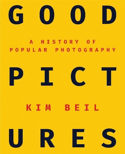 Good Pictures: A History of Popular Photo…, Beil, Kim