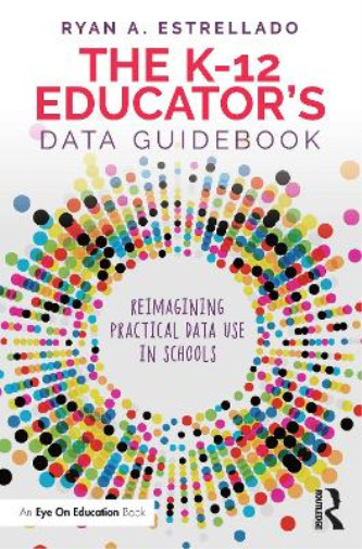 Ryan A. Estrellado The K-12 Educator’s Data Guidebook (Paperback)