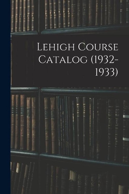 Lehigh Course Catalog (1932-1933) by Anonymous Paperback Book