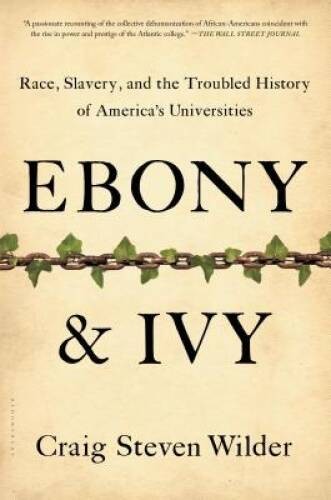 Ebony and Ivy: Race, Slavery, and the Troubled History of America’s – VERY GOOD