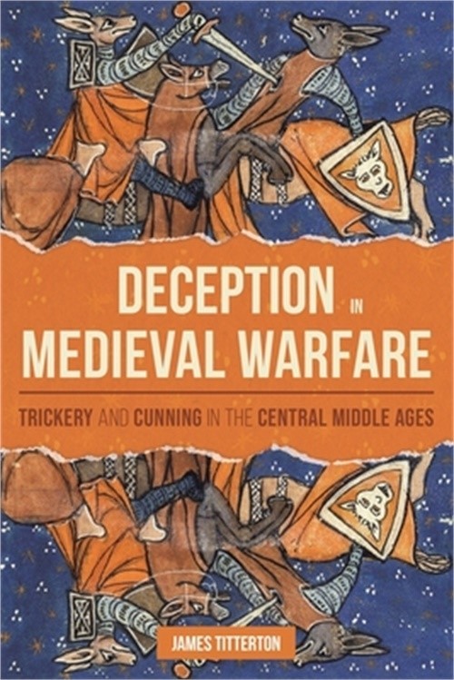 Deception in Medieval Warfare: Trickery and Cunning in the Central Middle Ages (
