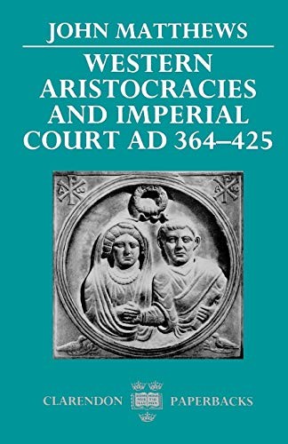 WESTERN ARISTOCRACIES AND IMPERIAL COURT AD 364-425 By John Matthews *Excellent*