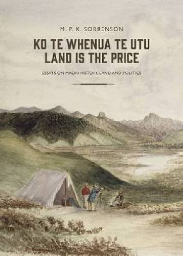 KO TE WHENUA TE UTU / LAND IS THE PRICE: ESSAYS ON MAORI By M. P. K. Sorrenson
