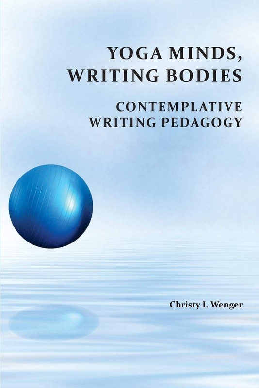 Yoga Minds, Writing Bodies: Contemplative Writing Pedagogy (Perspectives on …