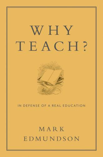 Why Teach?: In Defense of a Real Education by Edmundson, Mark