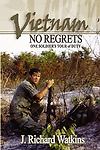 Vietnam: No Regrets: One Soldier’s «Tour of Duty», Watkins, J. Richard, New Book