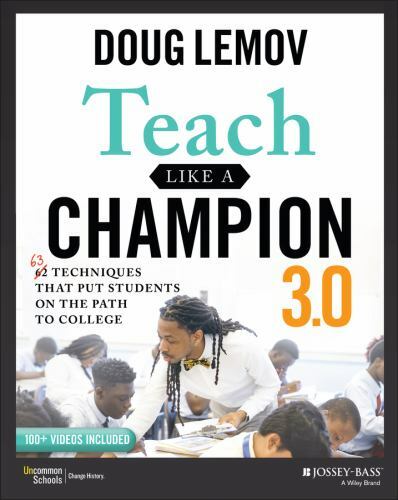 Teach Like a Champion 3. 0 : 63 Techniques That Put Students on the Path to…
