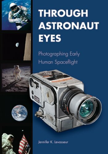 Through Astronaut Eyes: Photographing Early Human Spaceflight by Levasseur: New
