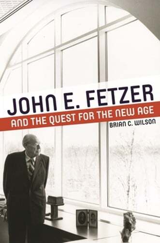 John E. Fetzer and the Quest for the New Age by PH.D Wilson, Brian C: New