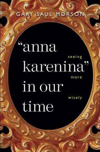 Anna Karenina in Our Time : Seeing More Wisely, Hardcover by Morson, Gary Sau…