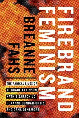 Firebrand Feminism: The Radical Lives of Ti-Grace Atkinson, Kathie Sarachild,