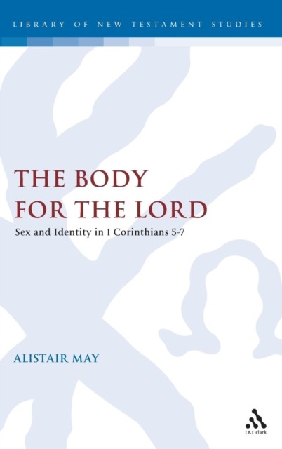 May – Body for the Lord Sex and Identity in 1 Corinthians 5-7 – New h – X555z