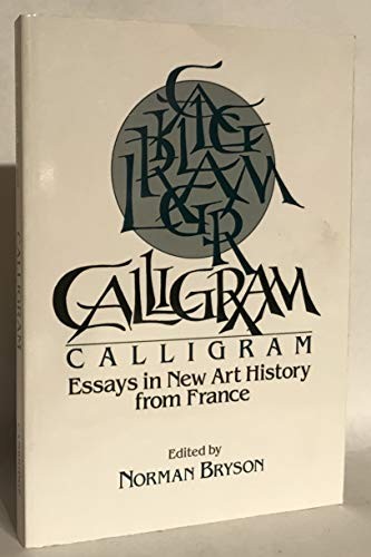 CALLIGRAM: ESSAYS IN NEW ART HISTORY FROM FRANCE By Norman Bryson **Excellent**