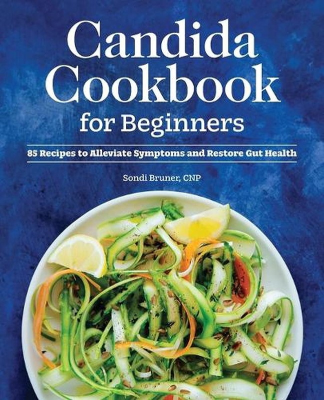 Candida Cookbook for Beginners: 85 Recipes to Alleviate Symptoms and Restore Gut