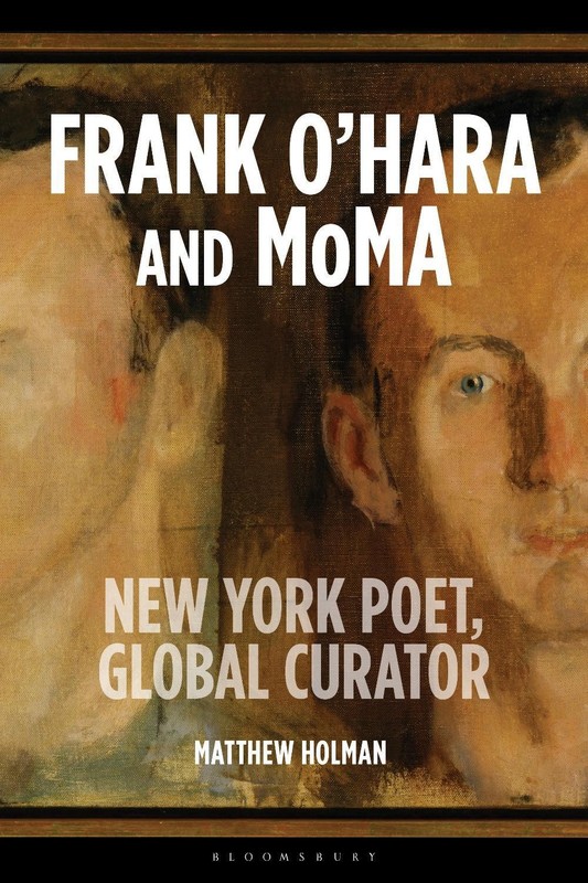 Frank OHara and MoMA: New York Poet, Global Curator by Matthew Holman Hardcover