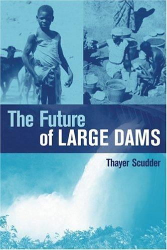Future of Large Dams : Dealing With Social, Environmental, Institutional And …
