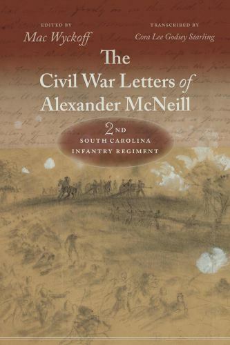 The Civil War Letters of Alexander McNeill: 2nd South Carolina Infantry Regiment