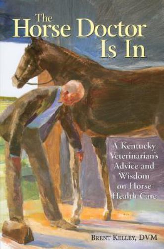 Horse Doctor Is in : A Kentucky Veterinarian’s Advice and Wisdom on Horse Hea…