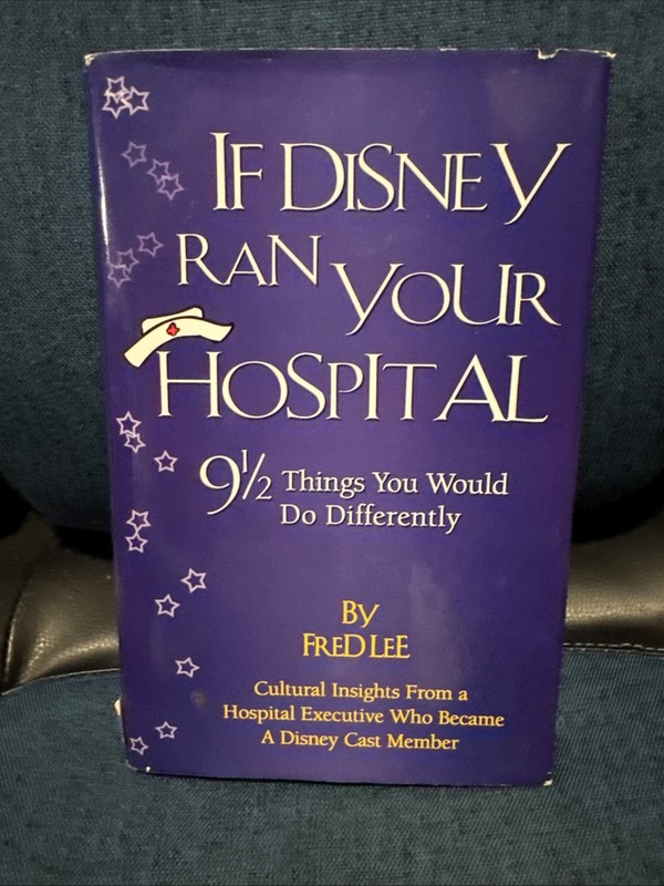 If Disney Ran Your Hospital : 9 1/2 Things You Would Do Differently by Fred Lee