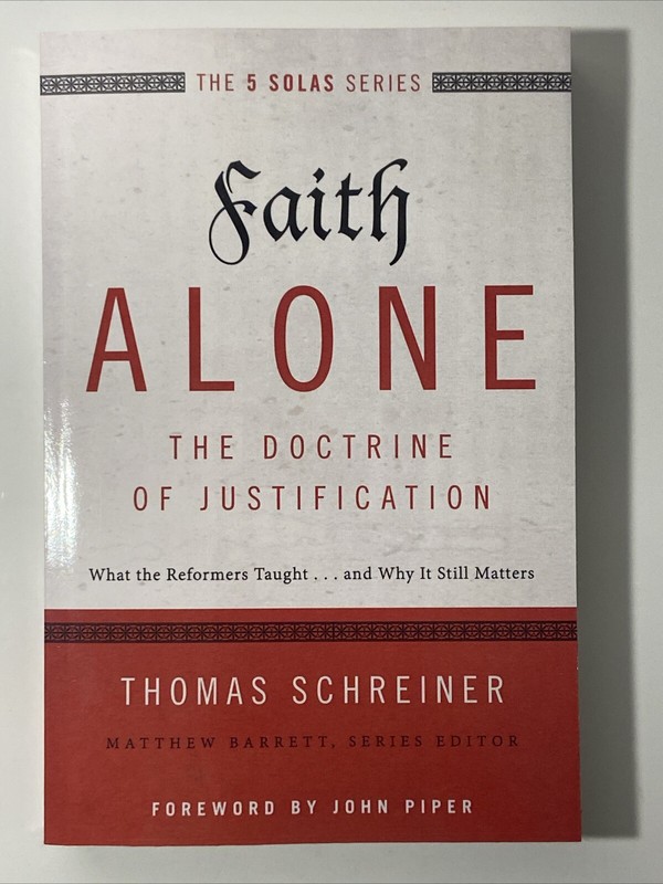 Faith Alone: The Doctrine of Justification Sola Fide Five Solas Thomas Schreiner
