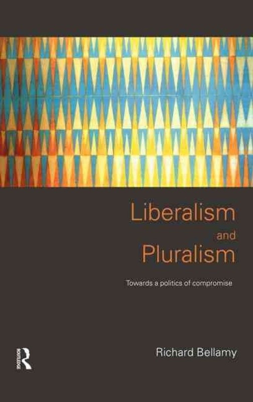 Liberalism and Pluralism: Towards a Politics of Compromise by Richard Bellamy (E