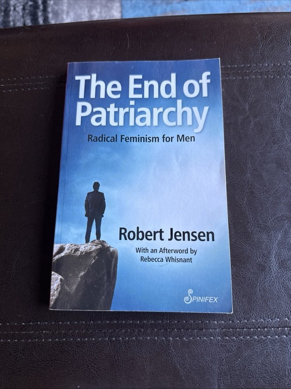 The End of Patriarchy : Radical Feminism for Men by Robert Jensen (2017)