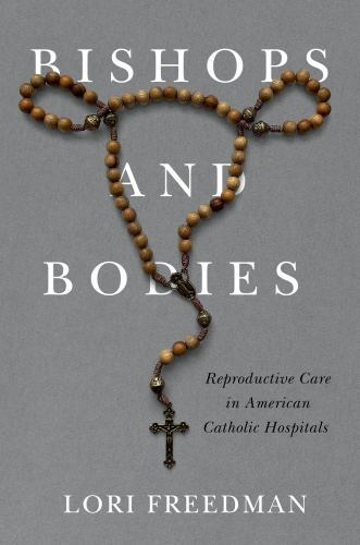 Bishops and Bodies: Reproductive Care in American Catholic Hospitals (Critical I