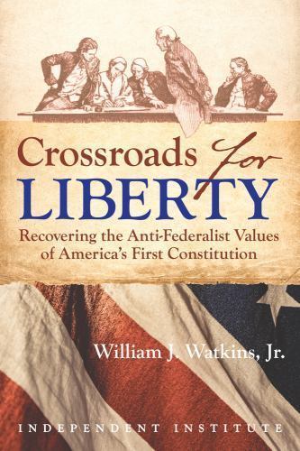 Crossroads for Liberty: Recovering the Anti-Federalist Values of America’s Firs