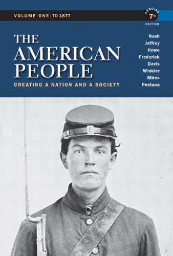 THE AMERICAN PEOPLE: CREATING A NATION AND A SOCIETY, By Gary B. Nash & Julie