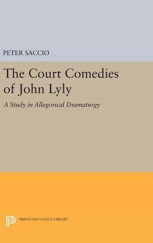 Peter Saccio The Court Comedies of John Lyly (Hardback) Princeton Legacy Library