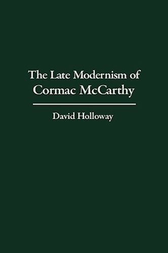 The Late Modernism of Cormac McCarthy by Dr. Holloway, David: New