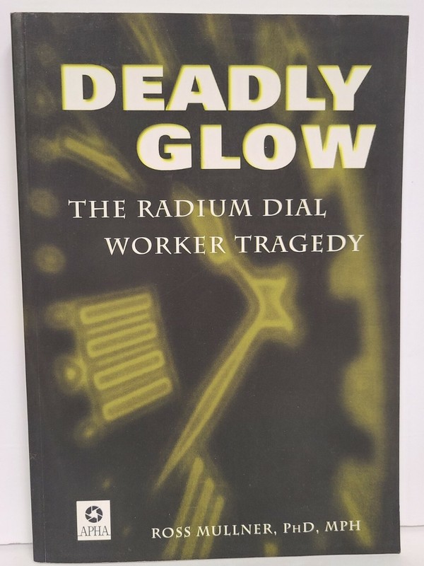 Deadly Glow: The Radium Dial Worker Tragedy by Ross Mullner 1st ed Like new