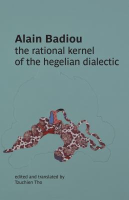 The Rational Kernel of the Hegelian Dialectic, Badiou, Alain, New Book